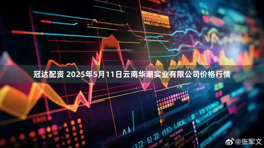 冠达配资 2025年5月11日云南华潮实业有限公司价格行情