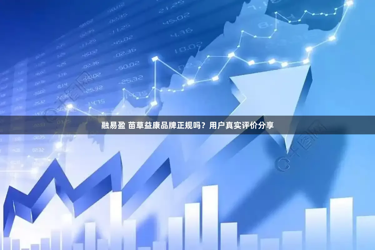 融易盈 苗草益康品牌正规吗？用户真实评价分享